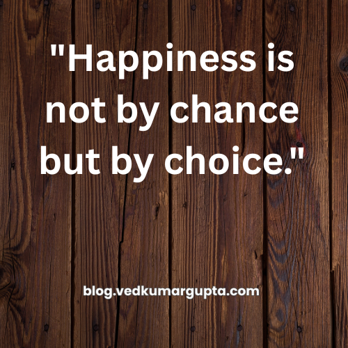 "Happiness is not by chance but by choice."