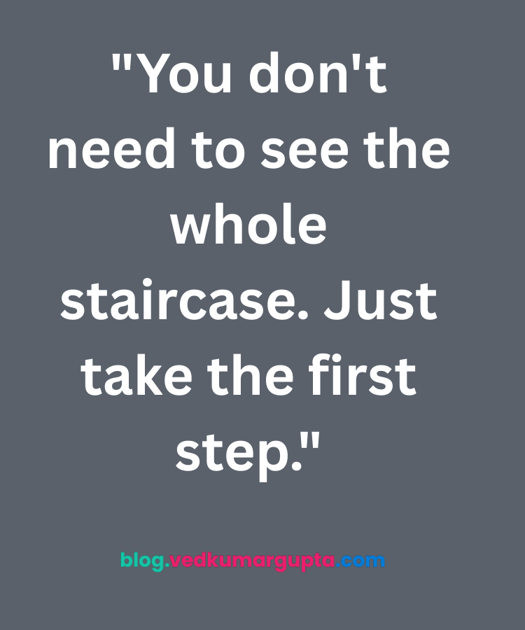 "You dont need to see  the whole staircase. Just take the first step."