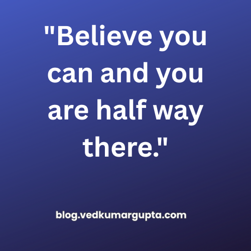 "Believe you can and you are half way there."