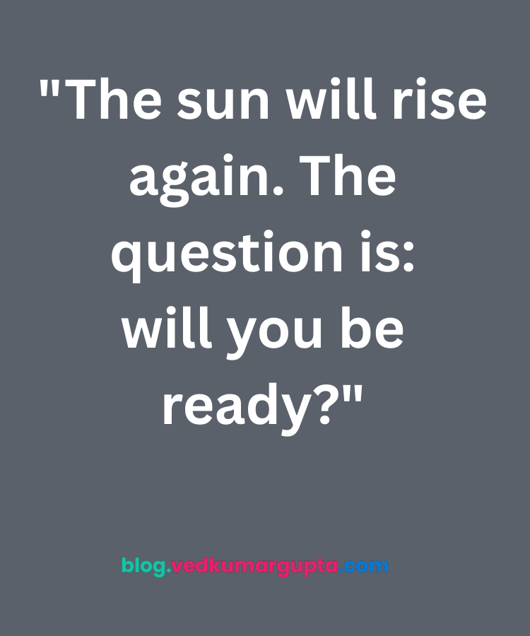 "The sun will rise again. The question is: will you be ready?"
