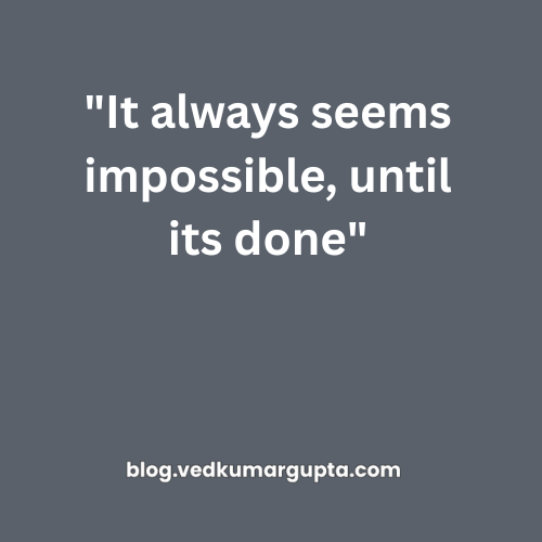 "It always seems impossible, until its done"