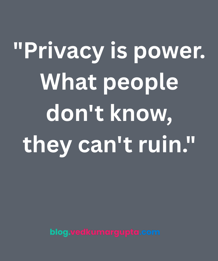 "Privacy is power. What people don't know, they can't ruin."